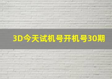 3D今天试机号开机号30期