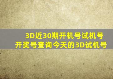 3D近30期开机号试机号开奖号查询今天的3D试机号