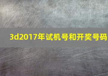 3d2017年试机号和开奖号码