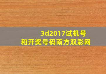 3d2017试机号和开奖号码南方双彩网