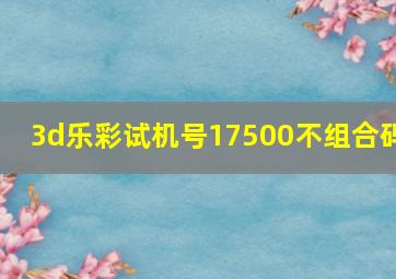 3d乐彩试机号17500不组合码