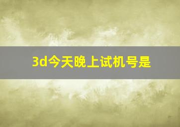 3d今天晚上试机号是