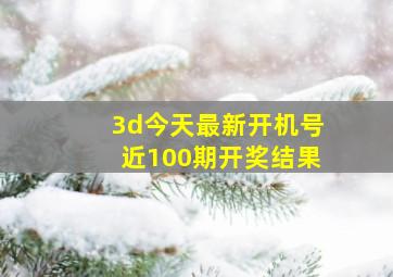 3d今天最新开机号近100期开奖结果