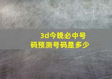 3d今晚必中号码预测号码是多少