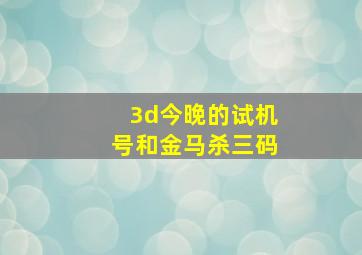 3d今晚的试机号和金马杀三码