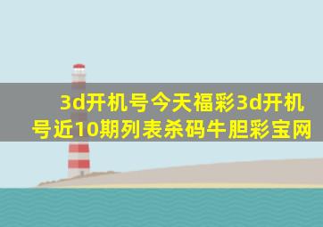 3d开机号今天福彩3d开机号近10期列表杀码牛胆彩宝网