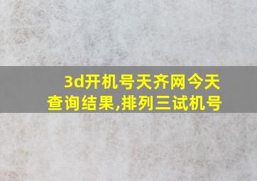 3d开机号天齐网今天查询结果,排列三试机号