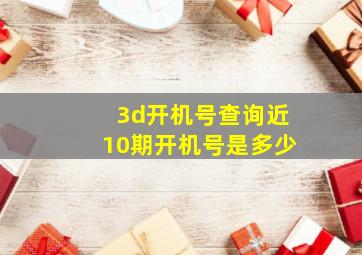 3d开机号查询近10期开机号是多少