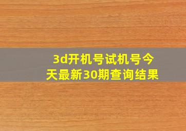 3d开机号试机号今天最新30期查询结果