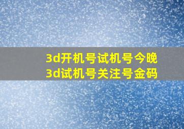 3d开机号试机号今晚3d试机号关注号金码