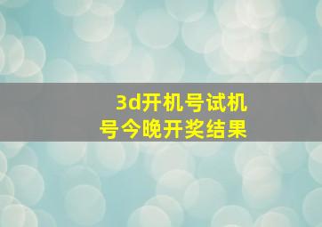 3d开机号试机号今晚开奖结果