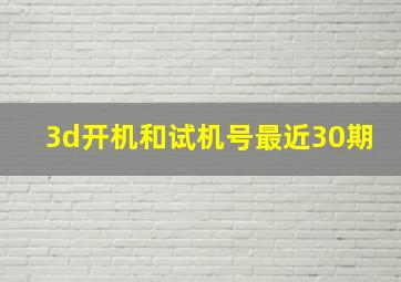 3d开机和试机号最近30期