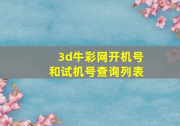 3d牛彩网开机号和试机号查询列表