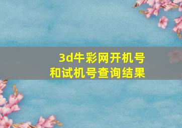 3d牛彩网开机号和试机号查询结果