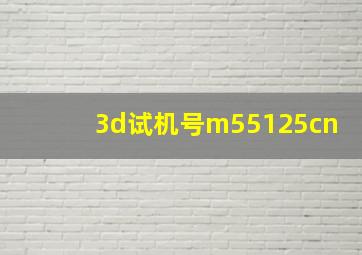 3d试机号m55125cn