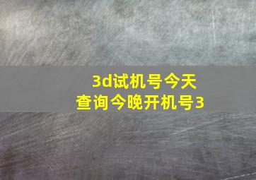 3d试机号今天查询今晚开机号3