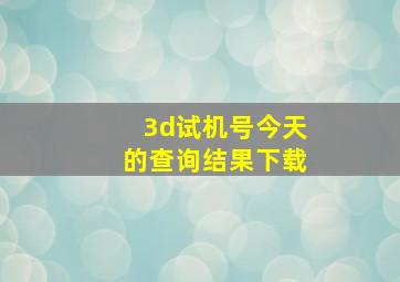 3d试机号今天的查询结果下载