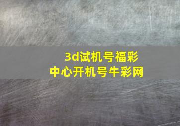 3d试机号福彩中心开机号牛彩网