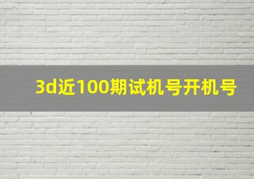 3d近100期试机号开机号