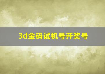 3d金码试机号开奖号