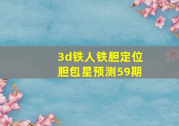 3d铁人铁胆定位胆包星预测59期