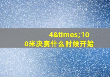 4×100米决赛什么时候开始