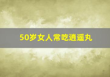 50岁女人常吃逍遥丸