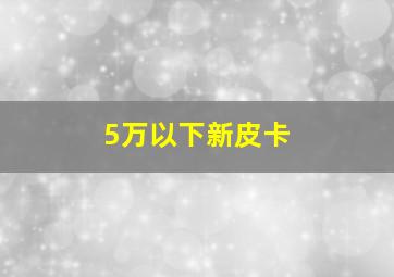 5万以下新皮卡