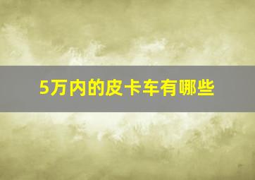 5万内的皮卡车有哪些