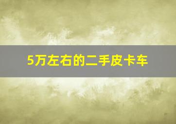 5万左右的二手皮卡车