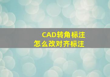 CAD转角标注怎么改对齐标注