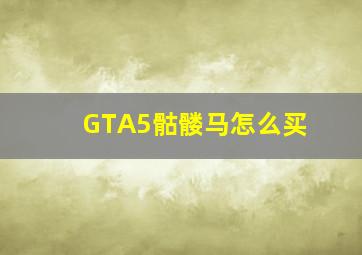 GTA5骷髅马怎么买