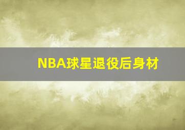 NBA球星退役后身材