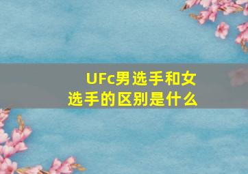 UFc男选手和女选手的区别是什么