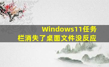 Windows11任务栏消失了桌面文件没反应