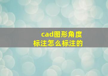 cad图形角度标注怎么标注的