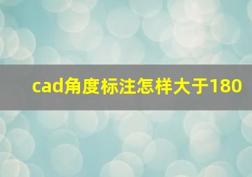 cad角度标注怎样大于180