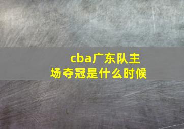 cba广东队主场夺冠是什么时候