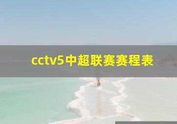 cctv5中超联赛赛程表