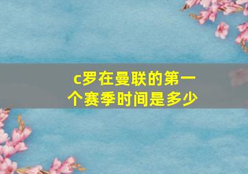 c罗在曼联的第一个赛季时间是多少