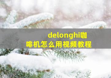 delonghi咖啡机怎么用视频教程