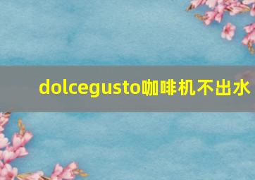 dolcegusto咖啡机不出水