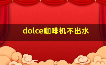 dolce咖啡机不出水