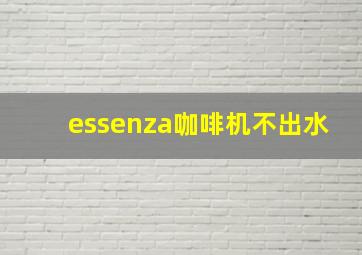 essenza咖啡机不出水