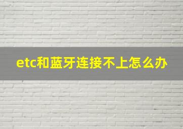 etc和蓝牙连接不上怎么办