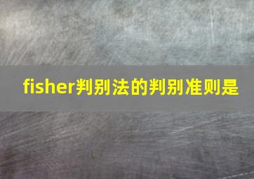 fisher判别法的判别准则是