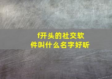 f开头的社交软件叫什么名字好听