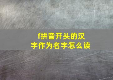 f拼音开头的汉字作为名字怎么读