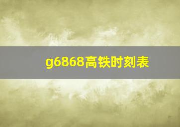 g6868高铁时刻表