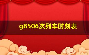 g8506次列车时刻表